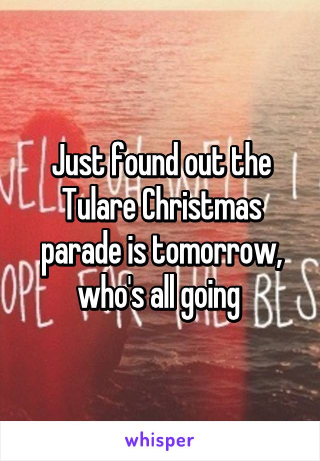 Just found out the Tulare Christmas parade is tomorrow, who's all going 