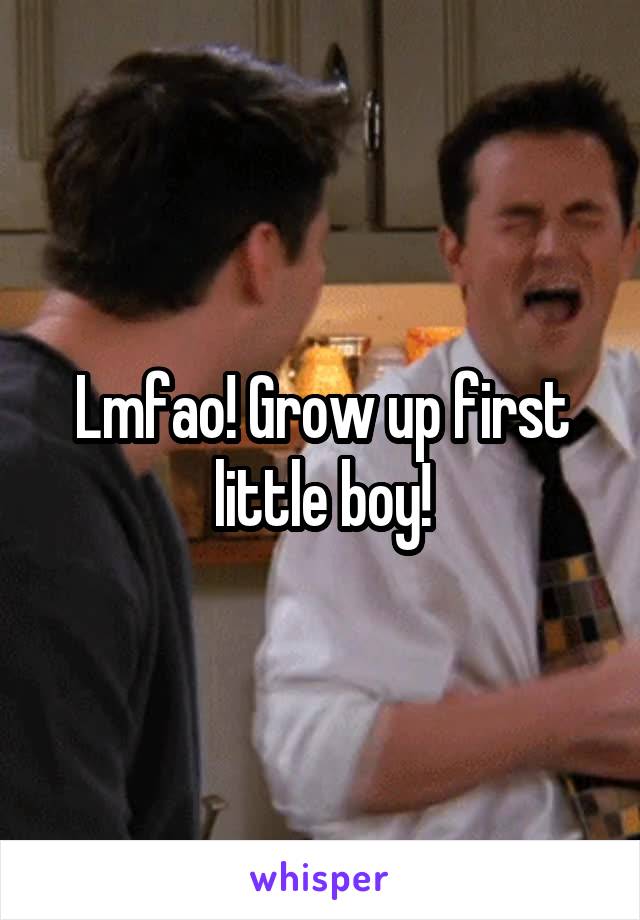 Lmfao! Grow up first little boy!