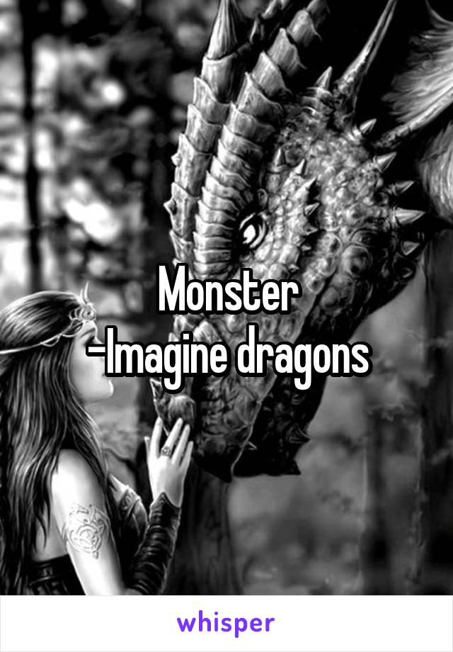 Monster
-Imagine dragons