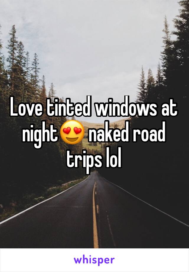 Love tinted windows at night😍 naked road trips lol