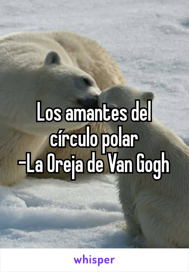 Los amantes del círculo polar
-La Oreja de Van Gogh