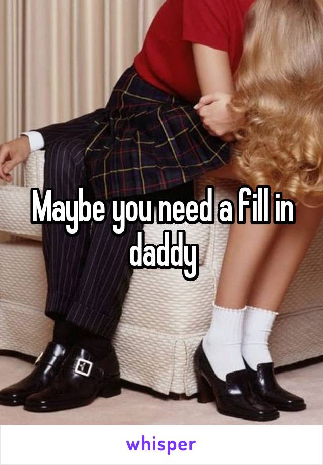 Maybe you need a fill in daddy