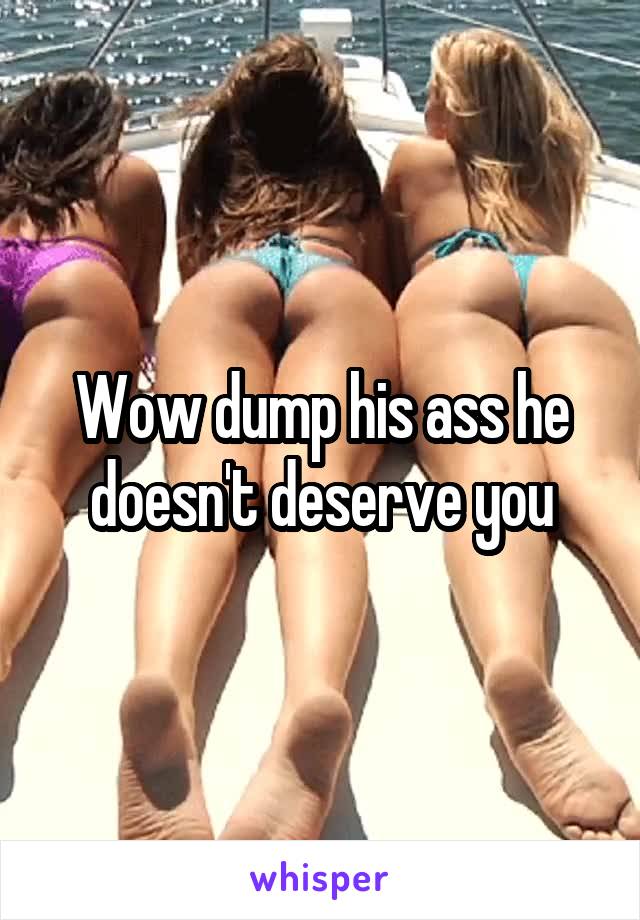 Wow dump his ass he doesn't deserve you