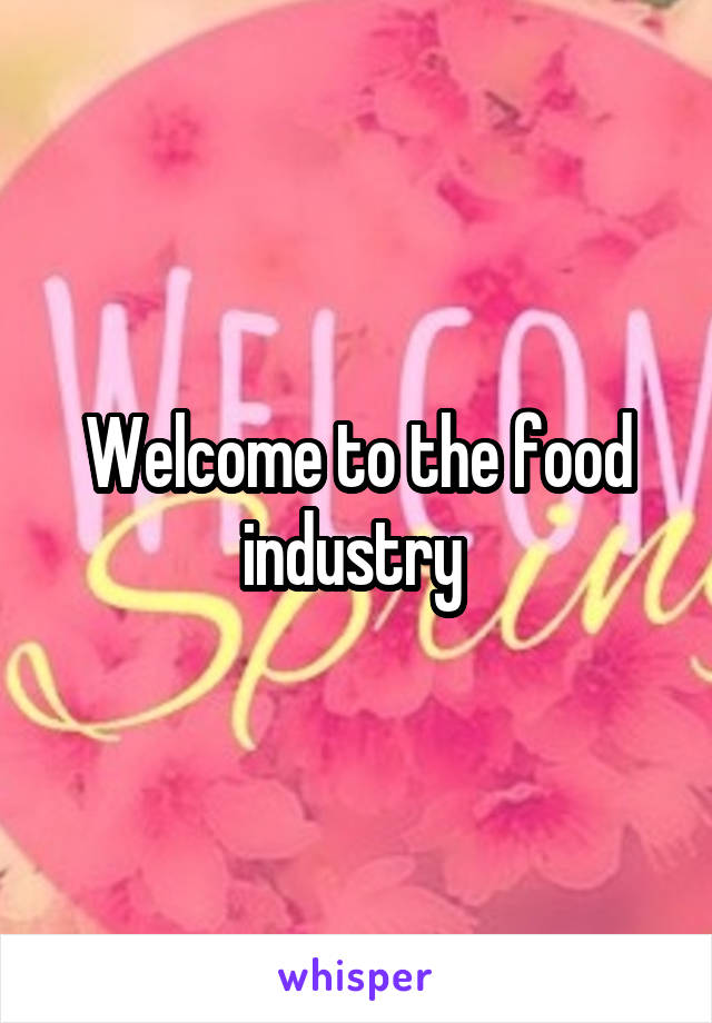Welcome to the food industry 