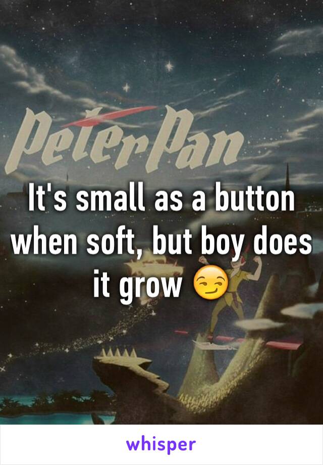 It's small as a button when soft, but boy does it grow 😏