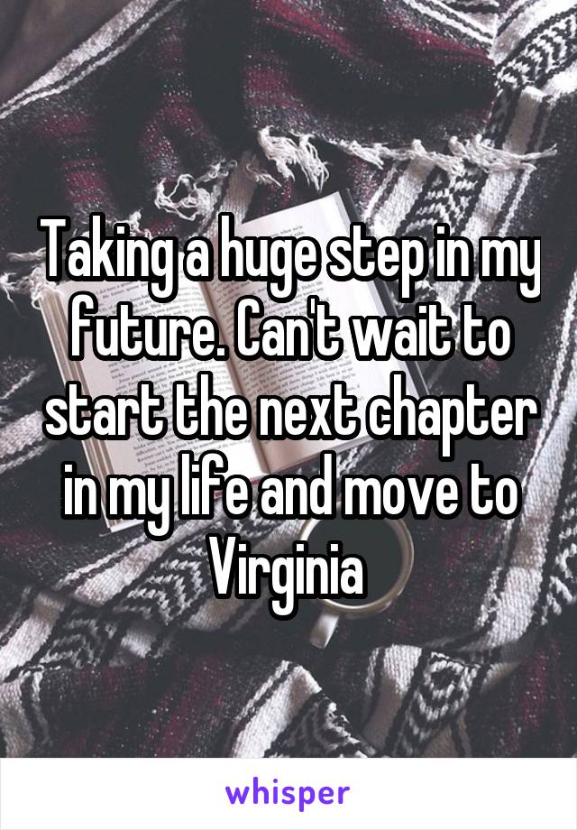 Taking a huge step in my future. Can't wait to start the next chapter in my life and move to Virginia 