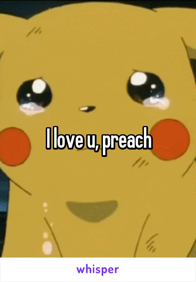 I love u, preach