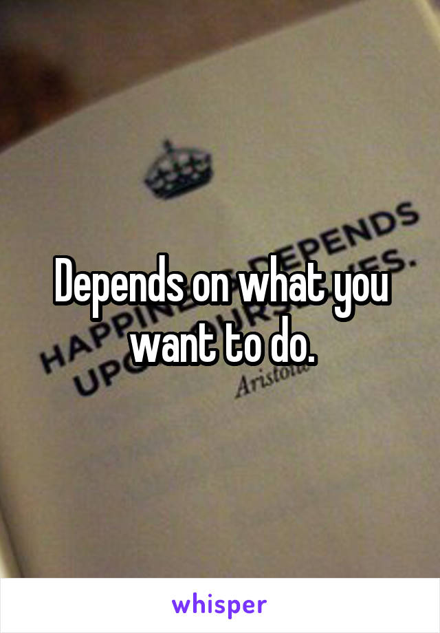 Depends on what you want to do.