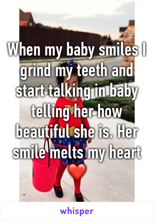 When my baby smiles I grind my teeth and start talking in baby telling her how beautiful she is. Her smile melts my heart ❤️ 