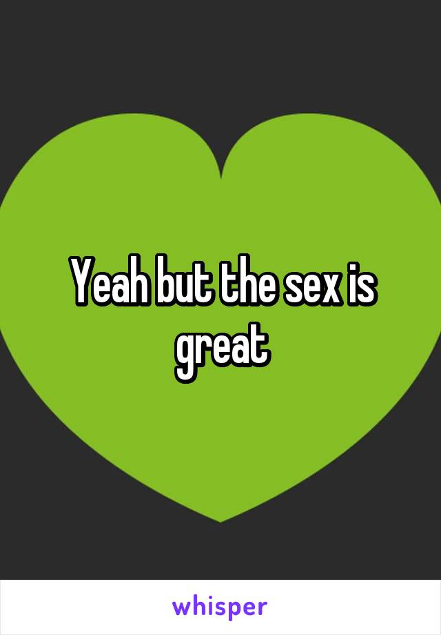 Yeah but the sex is great