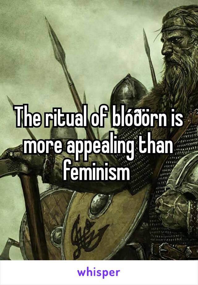 The ritual of blóðörn is more appealing than feminism 