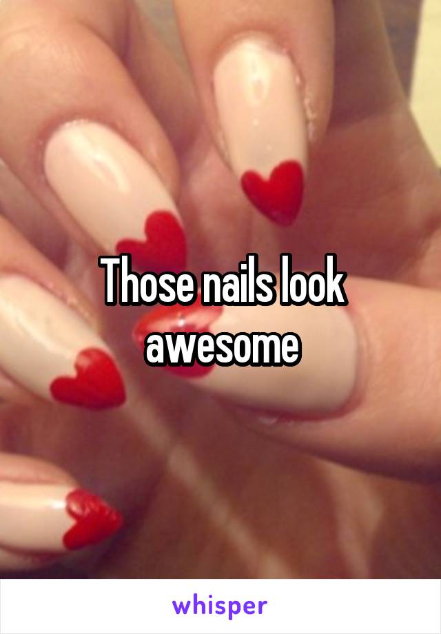 Those nails look awesome