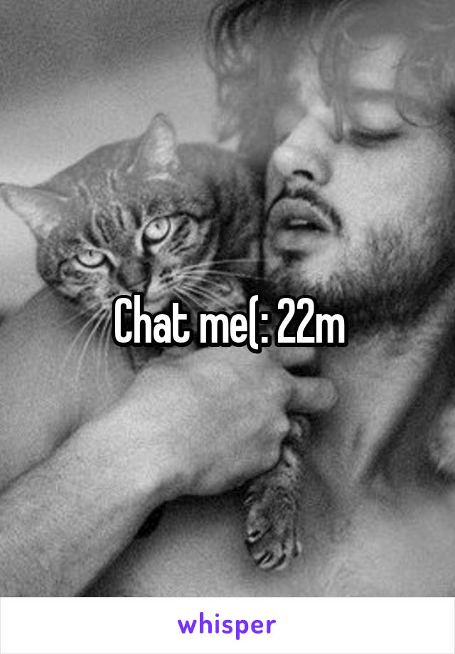 Chat me(: 22m
