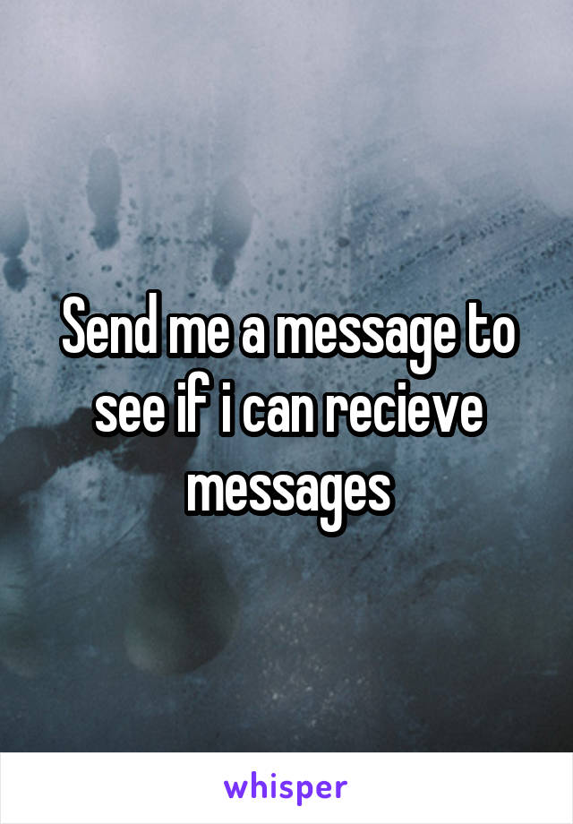 Send me a message to see if i can recieve messages