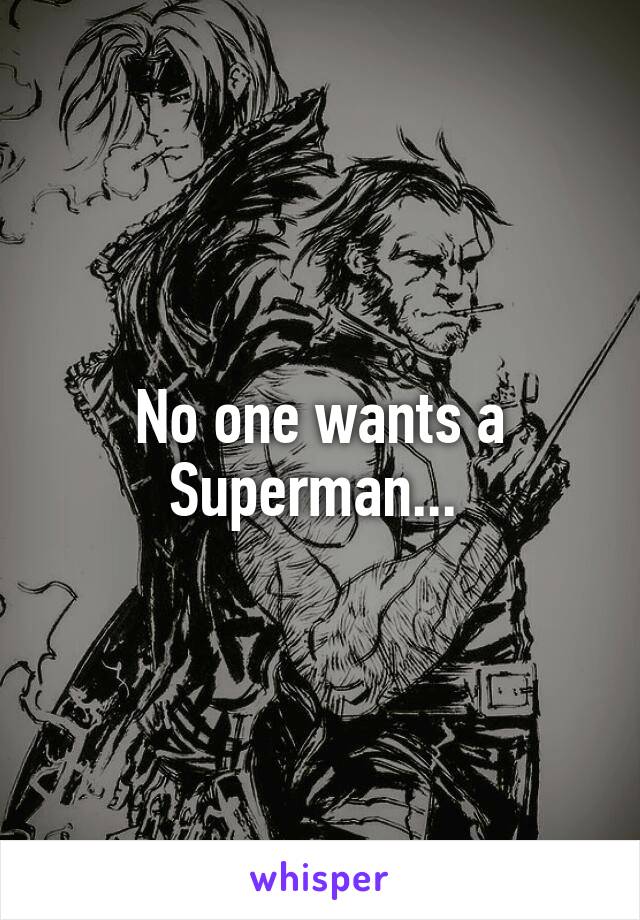 No one wants a Superman... 