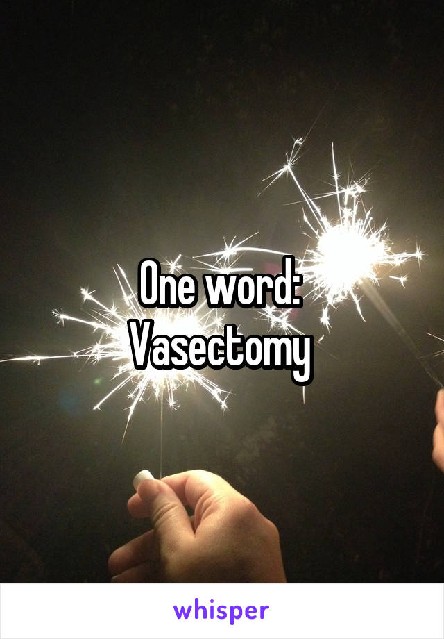 One word: 
Vasectomy 