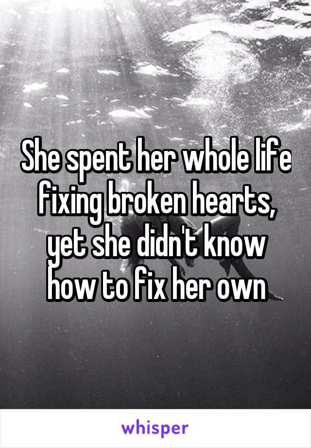 She spent her whole life fixing broken hearts, yet she didn't know how to fix her own