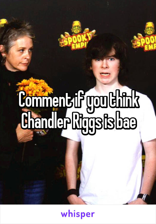 Comment if you think Chandler Riggs is bae