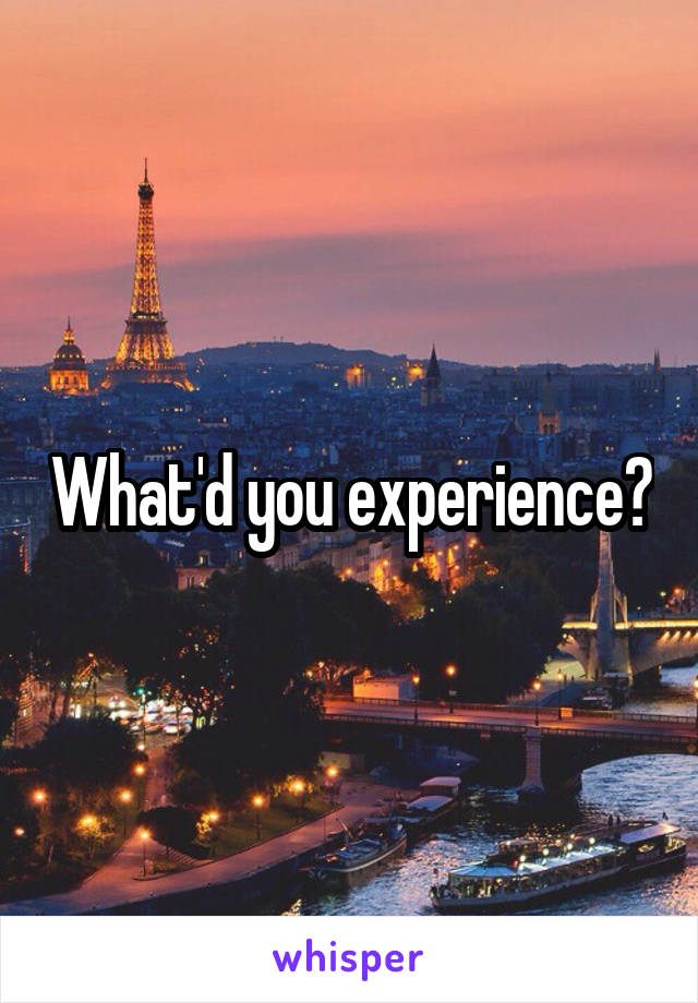 What'd you experience?