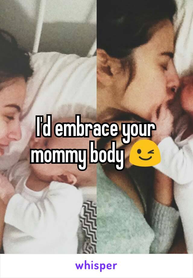I'd embrace your mommy body 😉