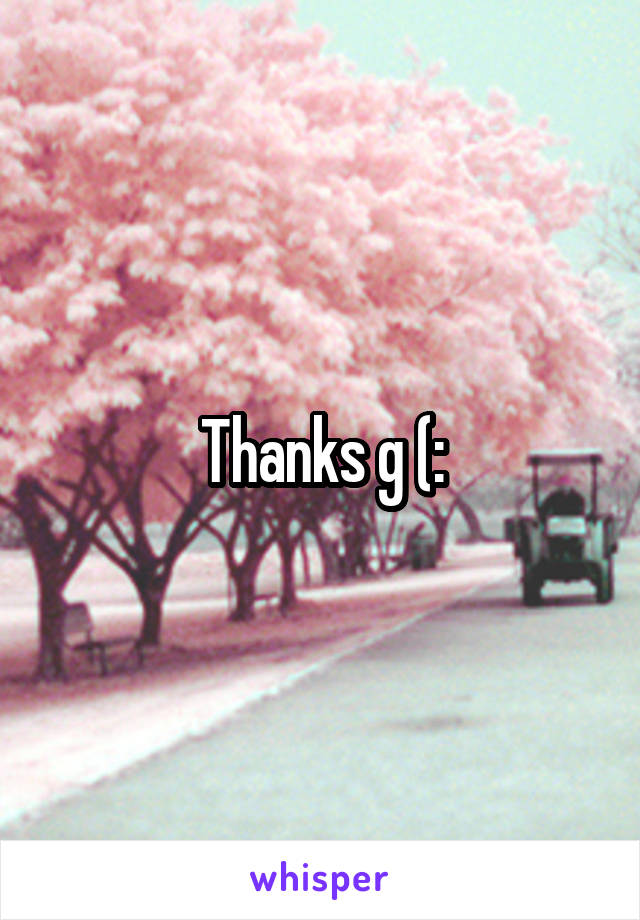 Thanks g (: