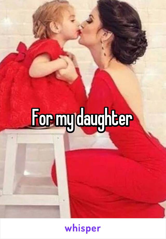 For my daughter 