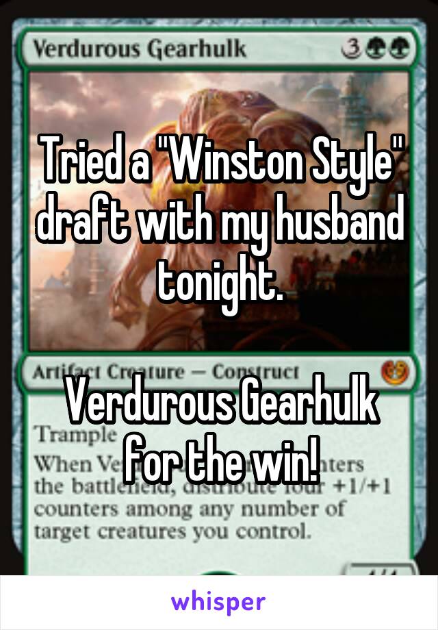 Tried a "Winston Style" draft with my husband tonight.

Verdurous Gearhulk for the win!