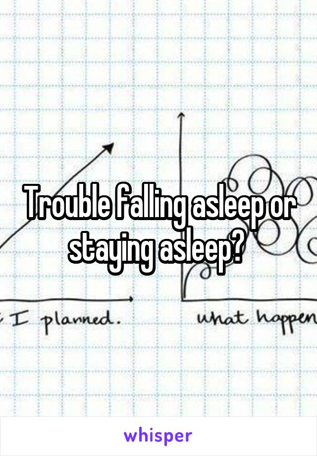 Trouble falling asleep or staying asleep? 