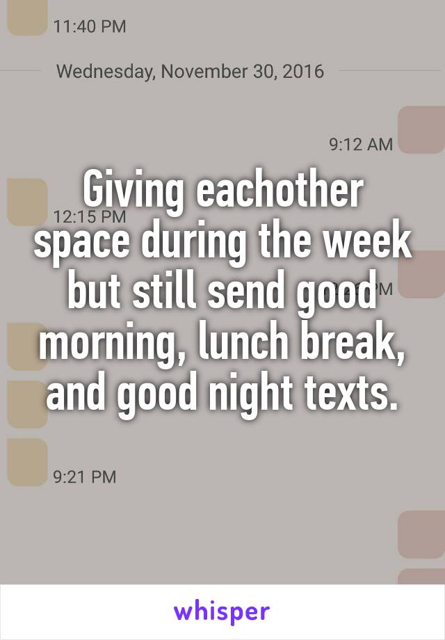Giving eachother space during the week but still send good morning, lunch break, and good night texts.
