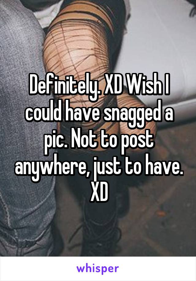 Definitely. XD Wish I could have snagged a pic. Not to post anywhere, just to have. XD
