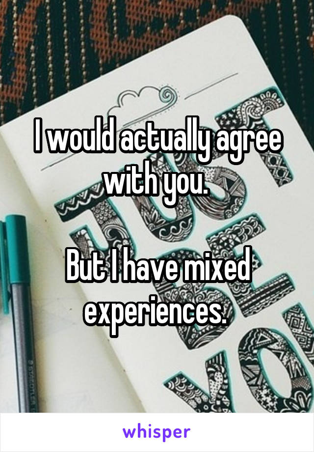 I would actually agree with you. 

But I have mixed experiences. 