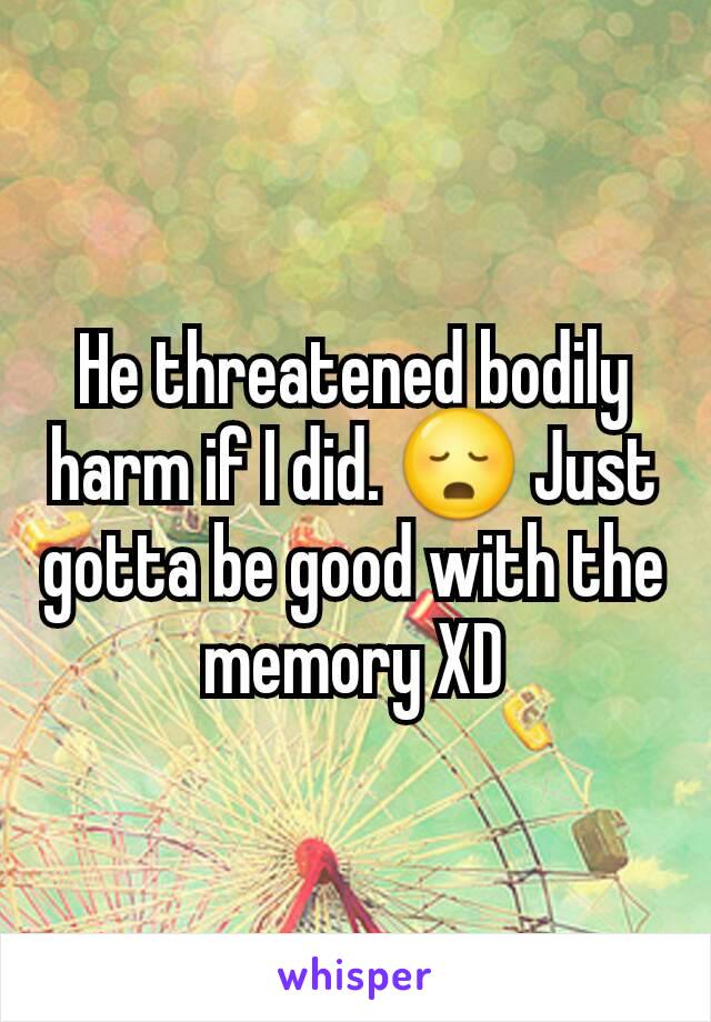 He threatened bodily harm if I did. 😳 Just gotta be good with the memory XD