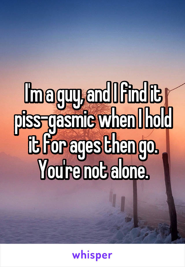 I'm a guy, and I find it piss-gasmic when I hold it for ages then go.
You're not alone.