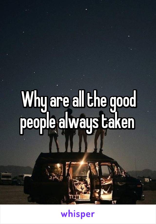 Why are all the good people always taken 