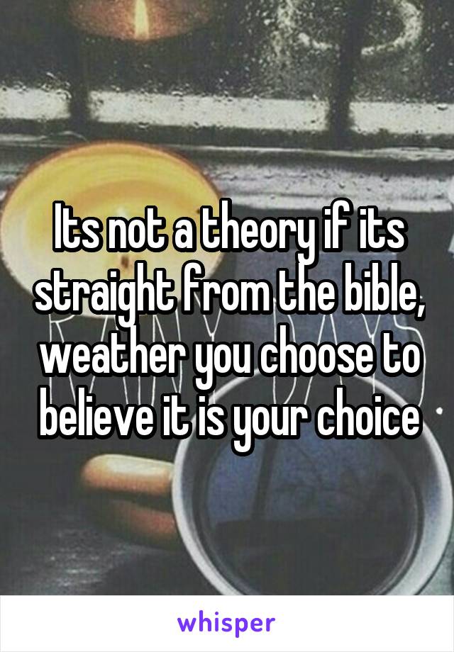 Its not a theory if its straight from the bible, weather you choose to believe it is your choice