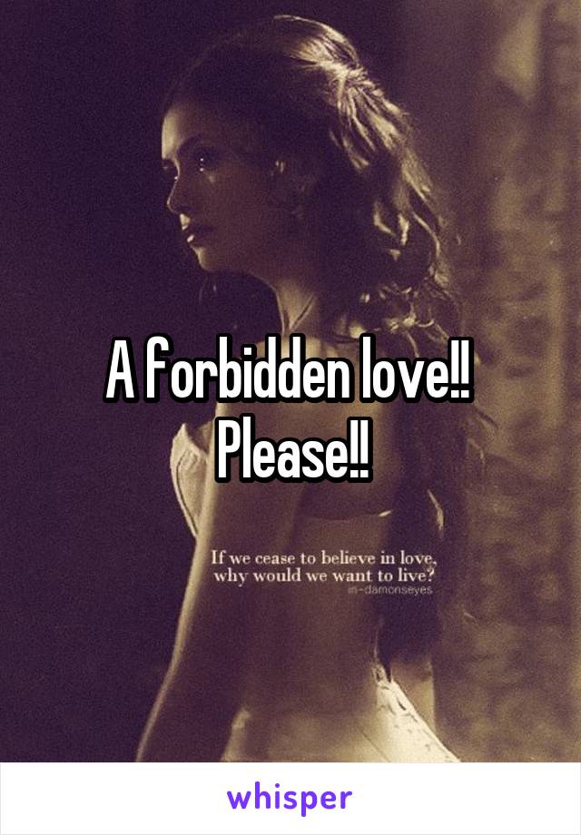 A forbidden love!! 
Please!!