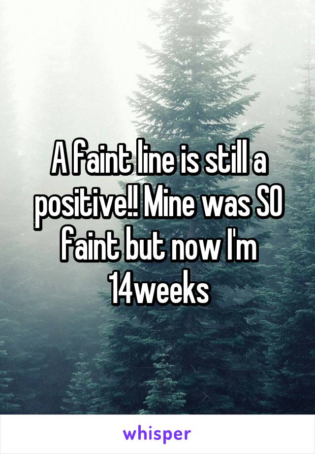 A faint line is still a positive!! Mine was SO faint but now I'm 14weeks