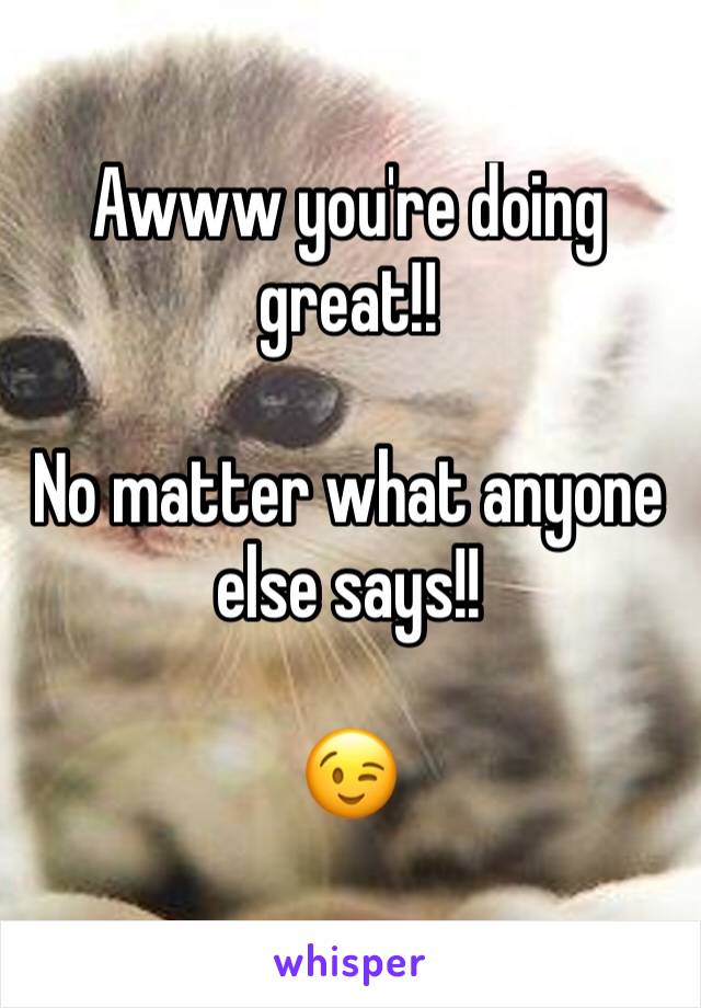 Awww you're doing great!!

No matter what anyone else says!!

😉