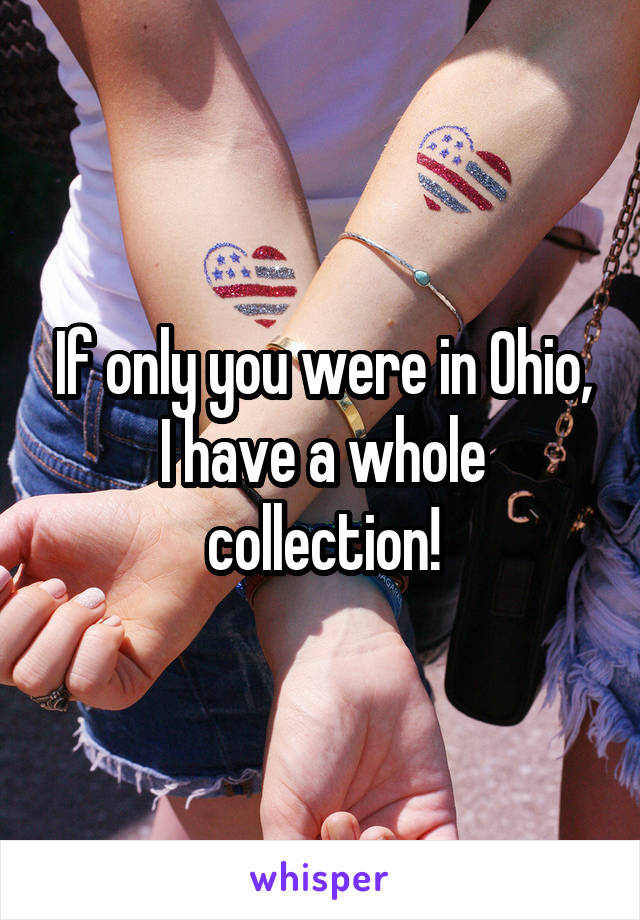 If only you were in Ohio, I have a whole collection!