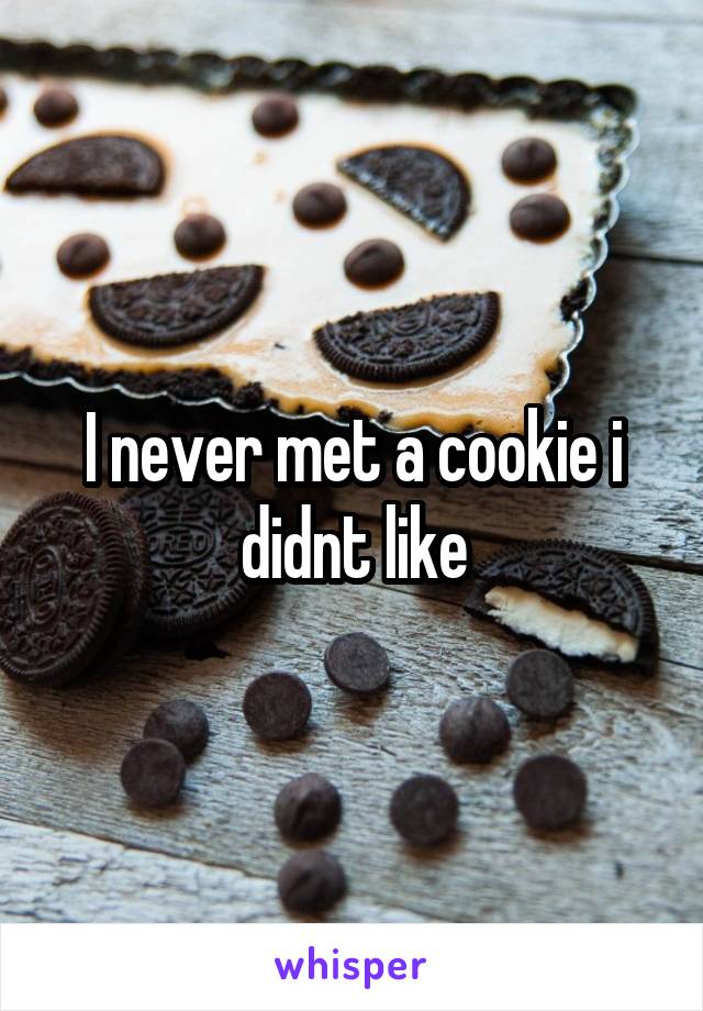 I never met a cookie i didnt like