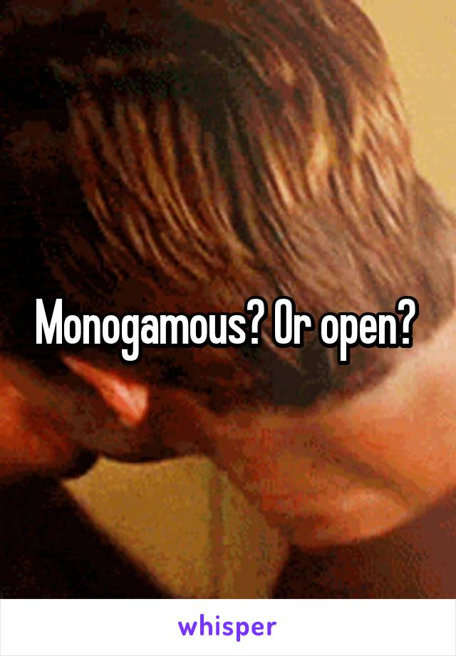 Monogamous? Or open? 