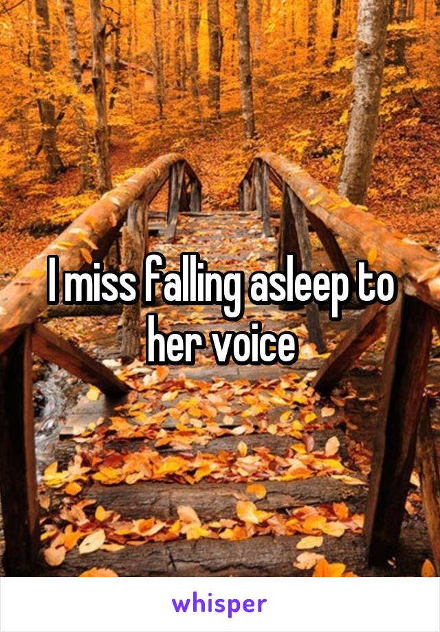 I miss falling asleep to her voice