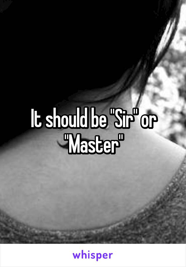 It should be "Sir" or "Master"