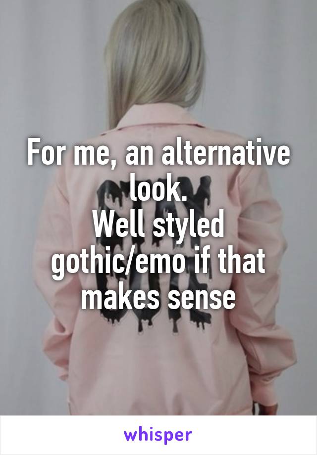 For me, an alternative look.
Well styled gothic/emo if that makes sense