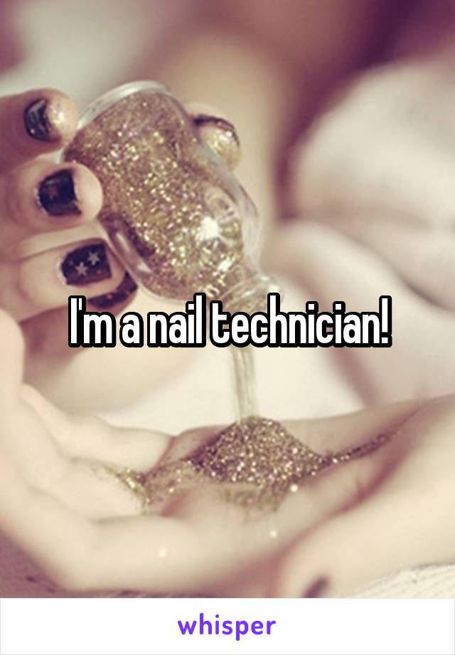 I'm a nail technician!