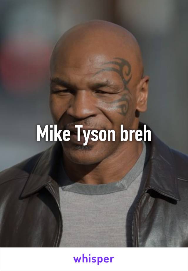 Mike Tyson breh