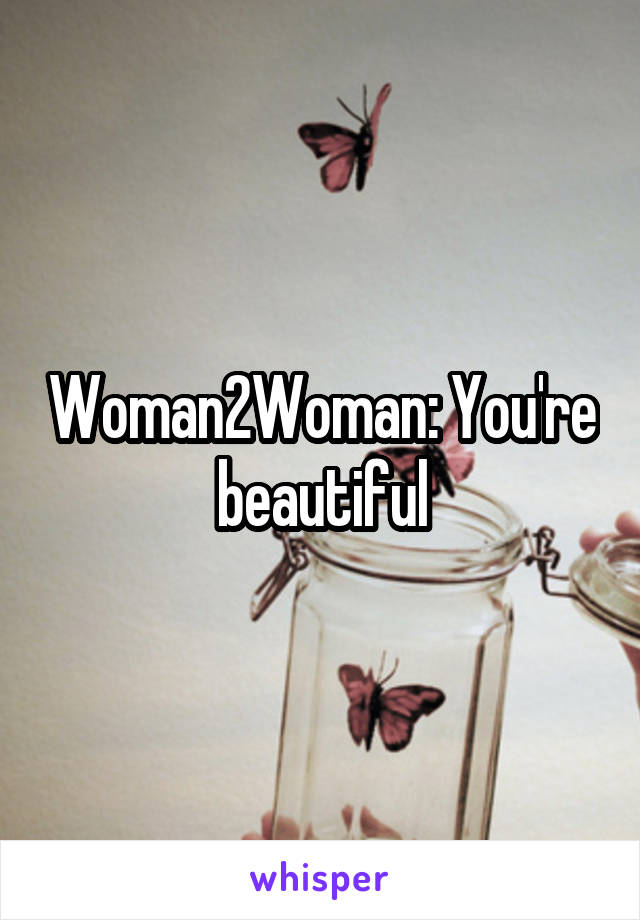 Woman2Woman: You're beautiful