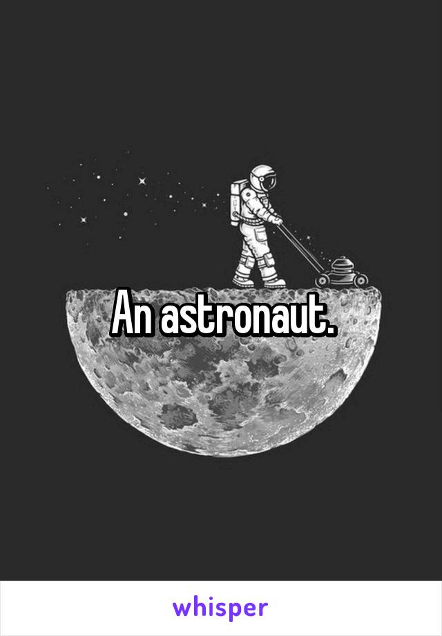 An astronaut.