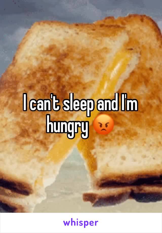 I can't sleep and I'm hungry 😡