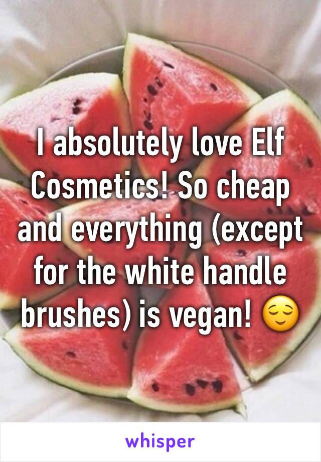 I absolutely love Elf Cosmetics! So cheap and everything (except for the white handle brushes) is vegan! 😌